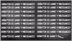 'Debatir es sano y necesario', una proclama cierta.